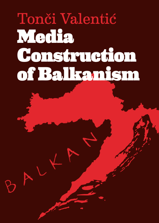 Tonči Valentić • Media Construction of Balkanism