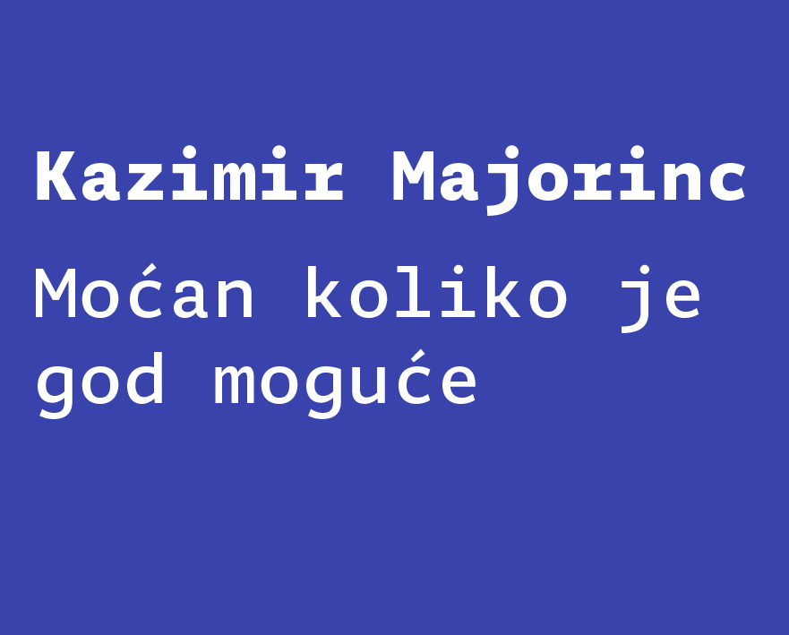 Kazimir Majorinc: Moćan koliko je god moguće [2015 // 208 str // hrvatsko izdanje]